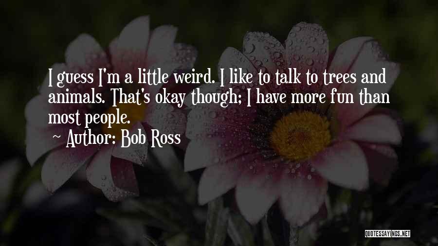 Weird Animals Quotes By Bob Ross