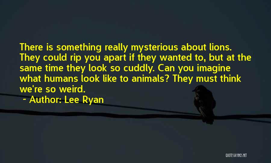 Weird Animals Quotes By Lee Ryan