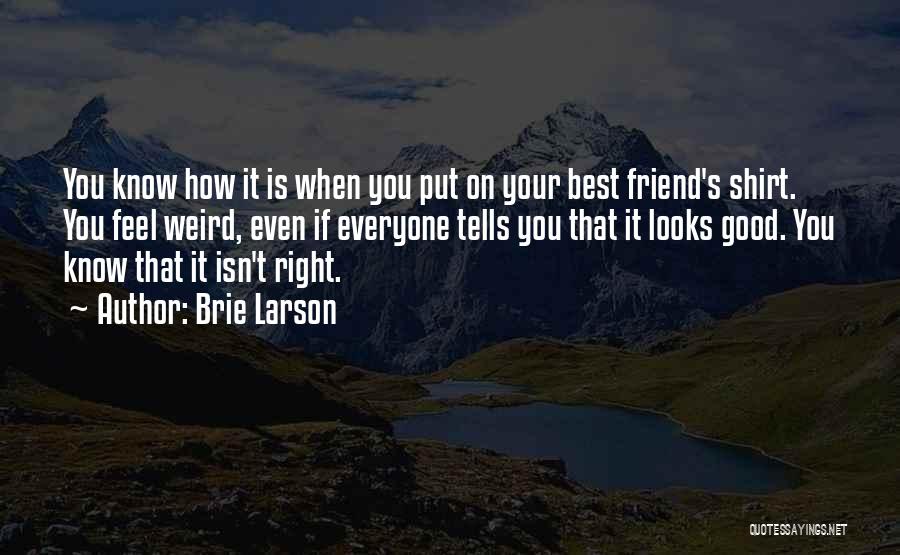 Weird Best Friend Quotes By Brie Larson