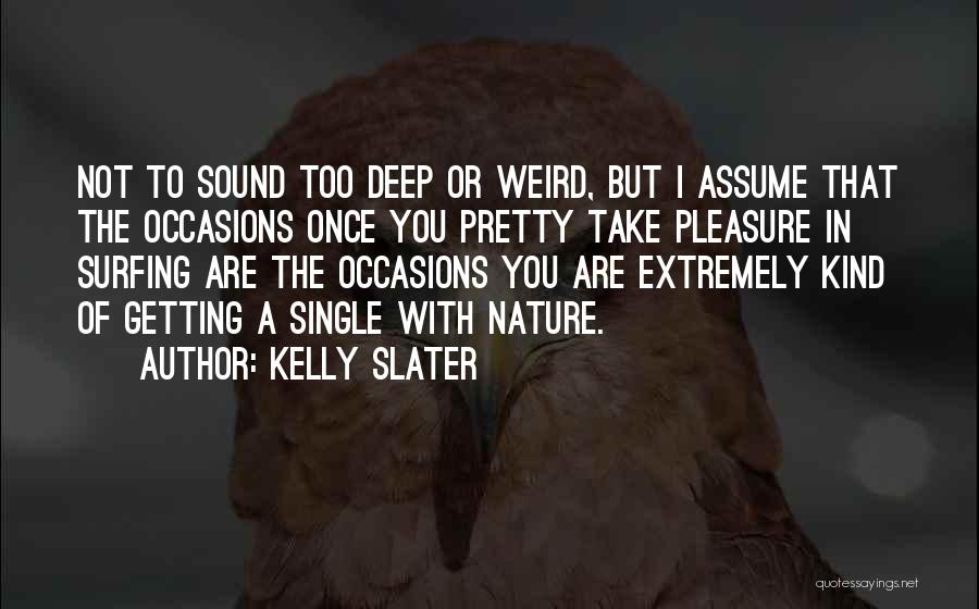 Weird But Deep Quotes By Kelly Slater