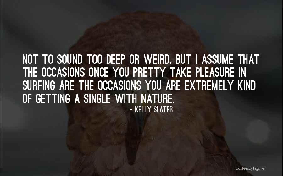 Weird But Deep Quotes By Kelly Slater