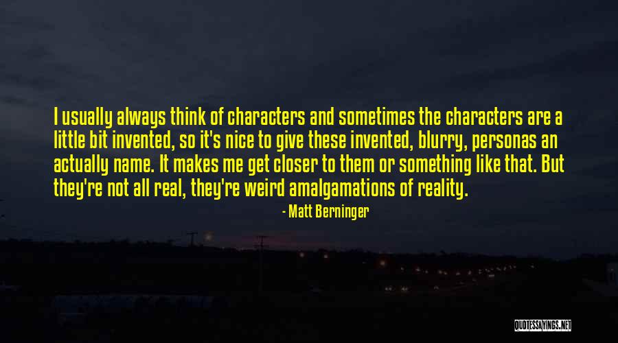 Weird But Real Quotes By Matt Berninger Weird But Real Quotes By Matt Berninger