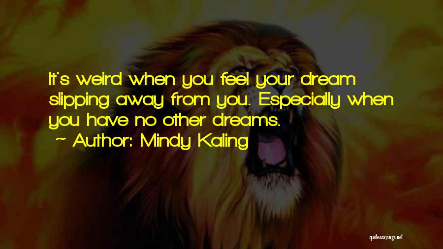 Weird Dreams Quotes By Mindy Kaling