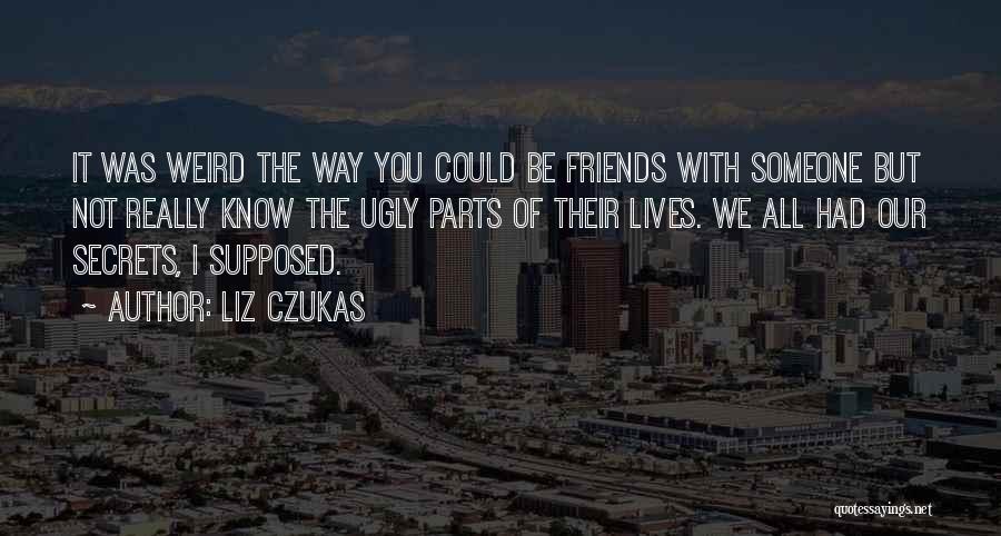 Weird Friendships Quotes By Liz Czukas