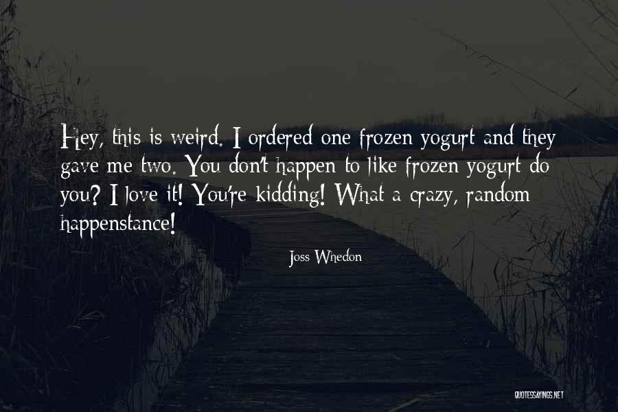 Weird I Love You Quotes By Joss Whedon Weird I Love You Quotes By Joss Whedon