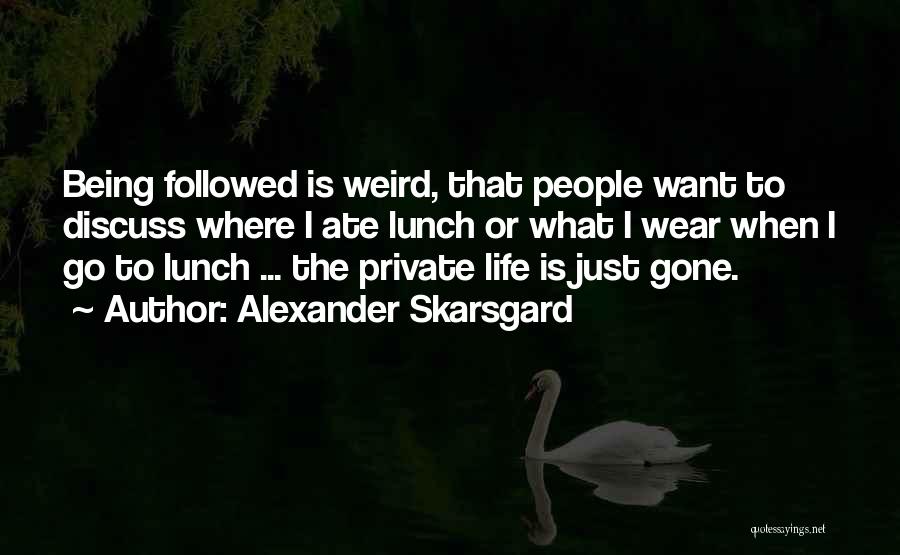 Weird Life Quotes By Alexander Skarsgard