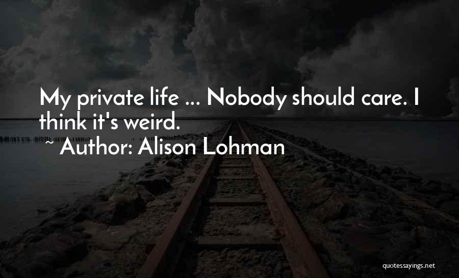 Weird Life Quotes By Alison Lohman