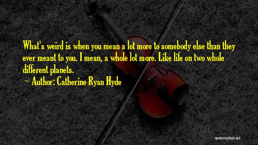 Weird Life Quotes By Catherine Ryan Hyde