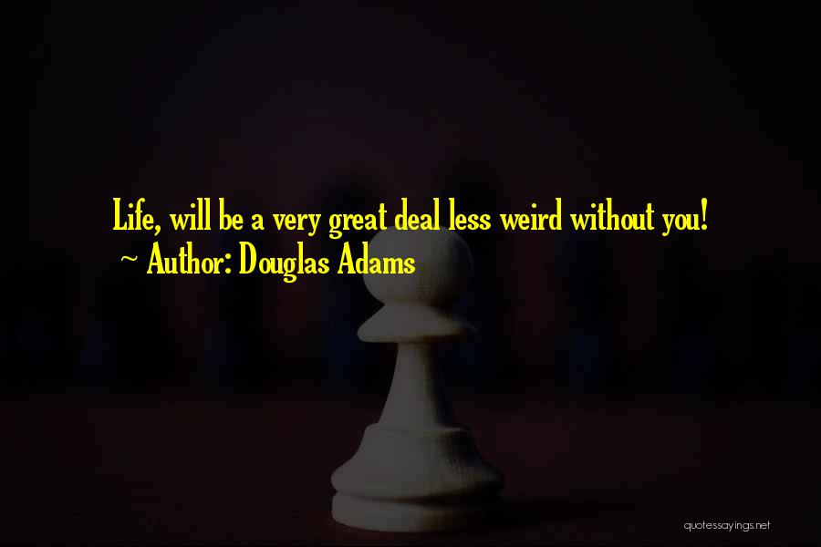 Weird Life Quotes By Douglas Adams
