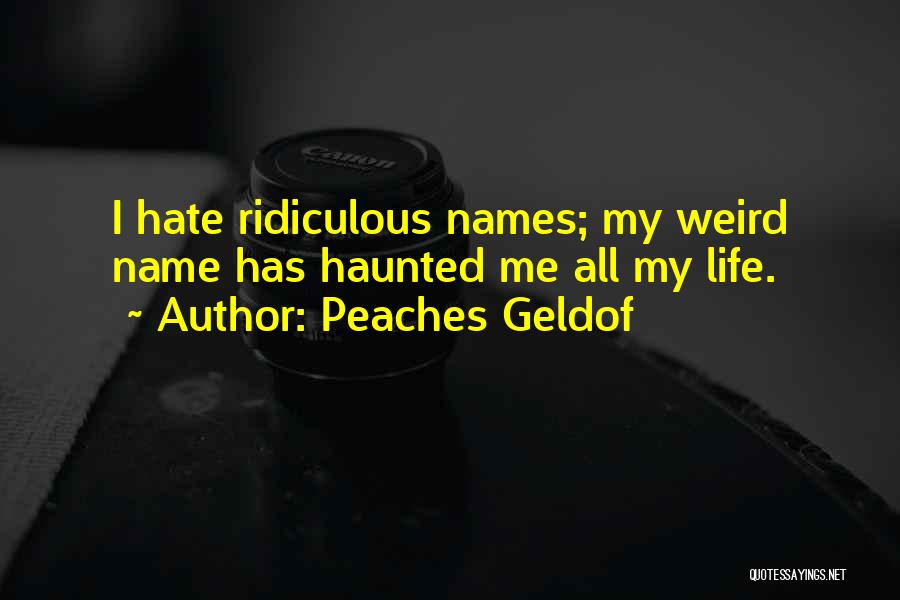 Weird Life Quotes By Peaches Geldof