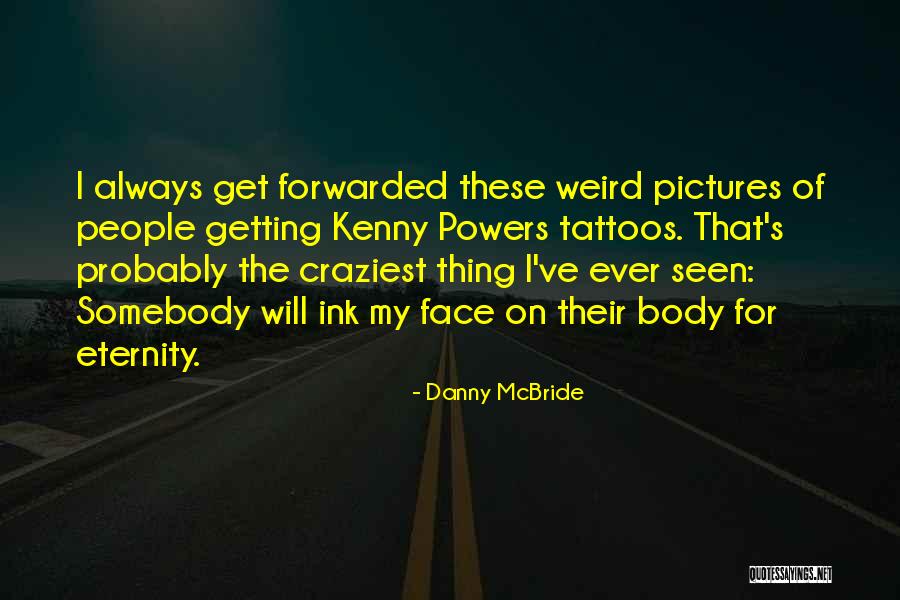 Weird Pictures Quotes By Danny McBride Weird Pictures Quotes By Danny McBride
