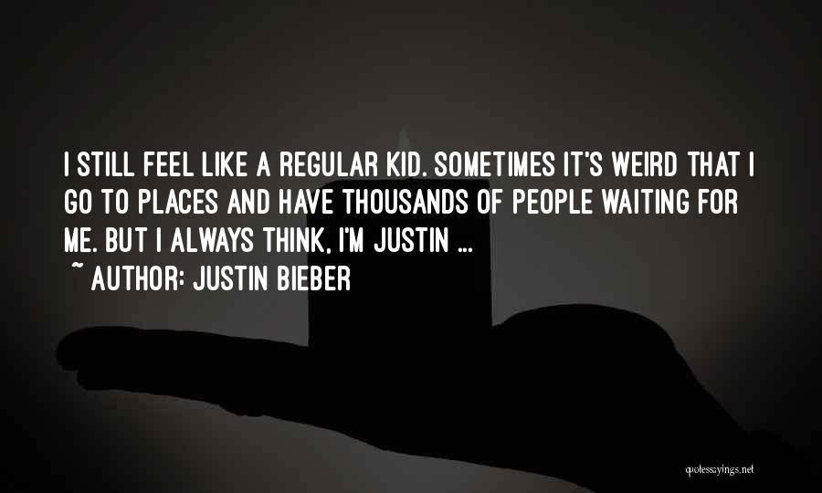 Weird Places Quotes By Justin Bieber