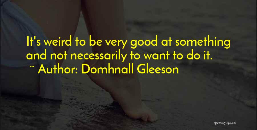 Weird Quotes By Domhnall Gleeson