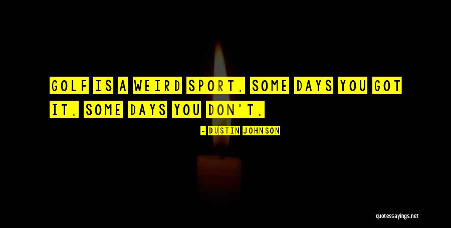 Weird Sports Quotes By Dustin Johnson Weird Sports Quotes By Dustin Johnson