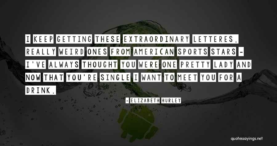 Weird Sports Quotes By Elizabeth Hurley Weird Sports Quotes By Elizabeth Hurley