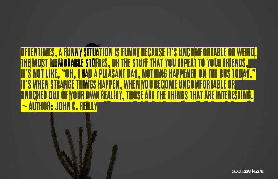 Weird Strange Funny Quotes By John C. Reilly