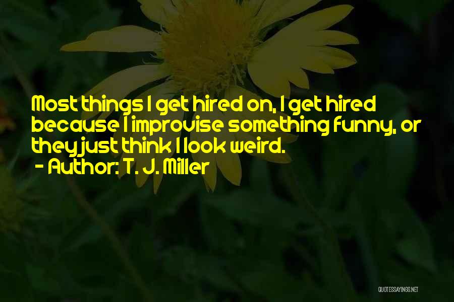 Weird Yet Funny Quotes By T. J. Miller