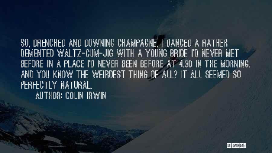 Weirdest Quotes By Colin Irwin