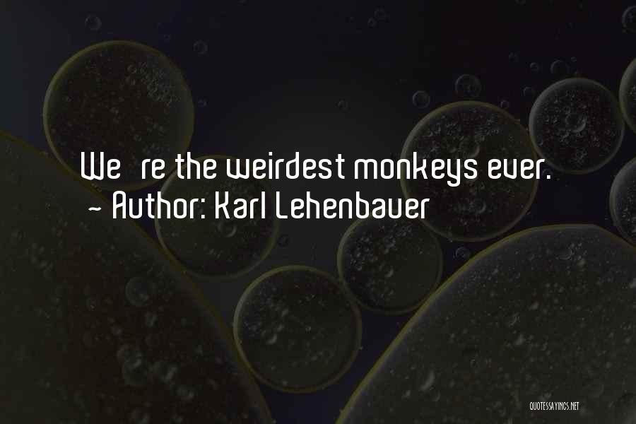 Weirdest Quotes By Karl Lehenbauer