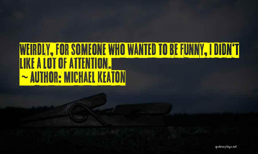 Weirdly Funny Quotes By Michael Keaton