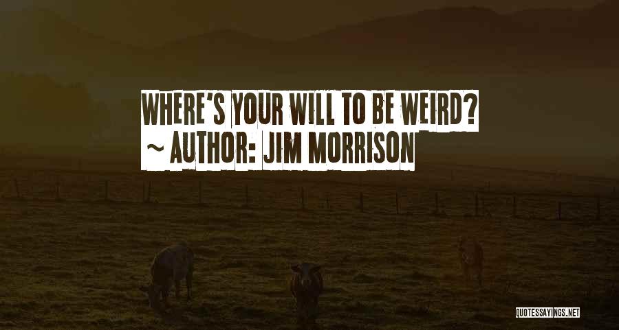 Weirdness Quotes By Jim Morrison