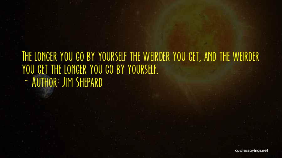 Weirdness Quotes By Jim Shepard