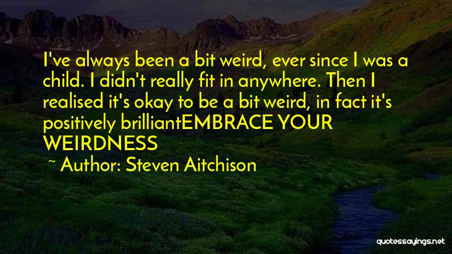 Weirdness Quotes By Steven Aitchison