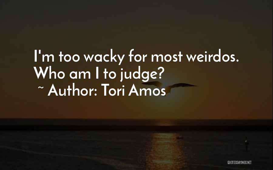 Weirdness Quotes By Tori Amos