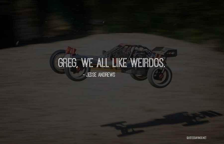 Weirdos Or Weirdos Quotes By Jesse Andrews Weirdos Or Weirdos Quotes By Jesse Andrews