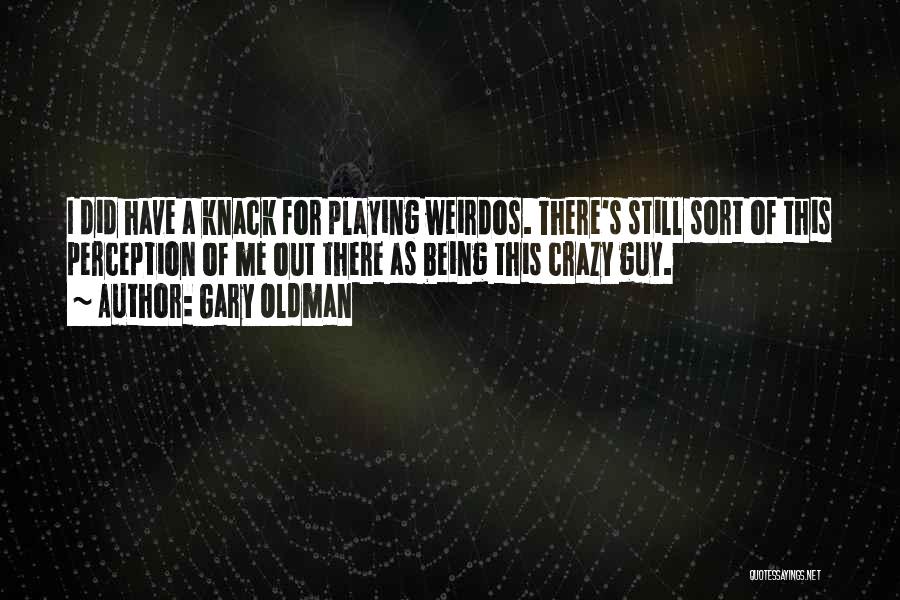 Weirdos Quotes By Gary Oldman