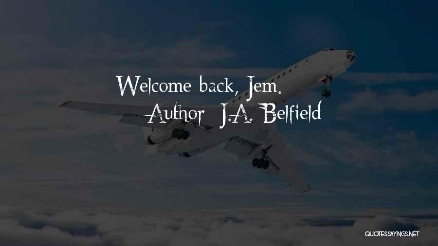 Welcome Back Quotes By J.A. Belfield