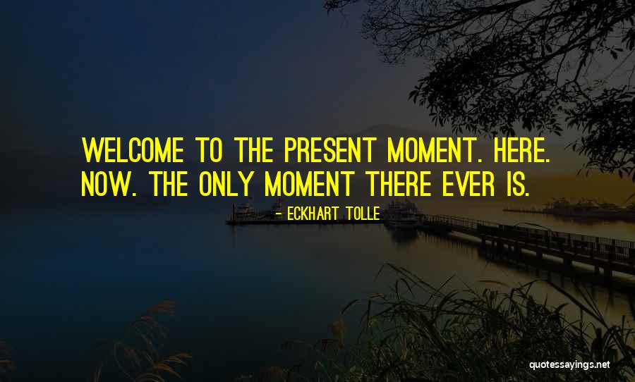 Welcome The Present Quotes By Eckhart Tolle Welcome The Present Quotes By Eckhart Tolle