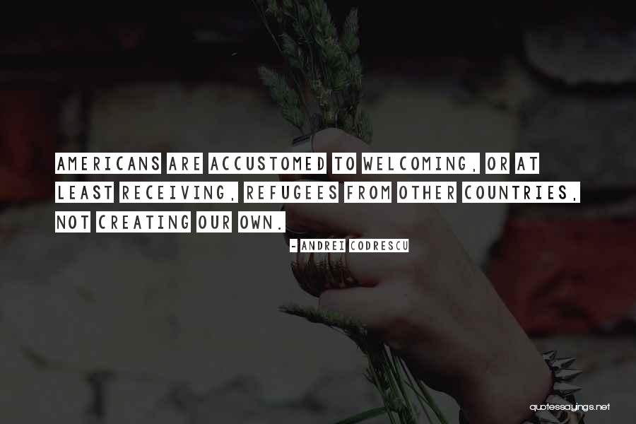 Welcoming Refugees Quotes By Andrei Codrescu Welcoming Refugees Quotes By Andrei Codrescu