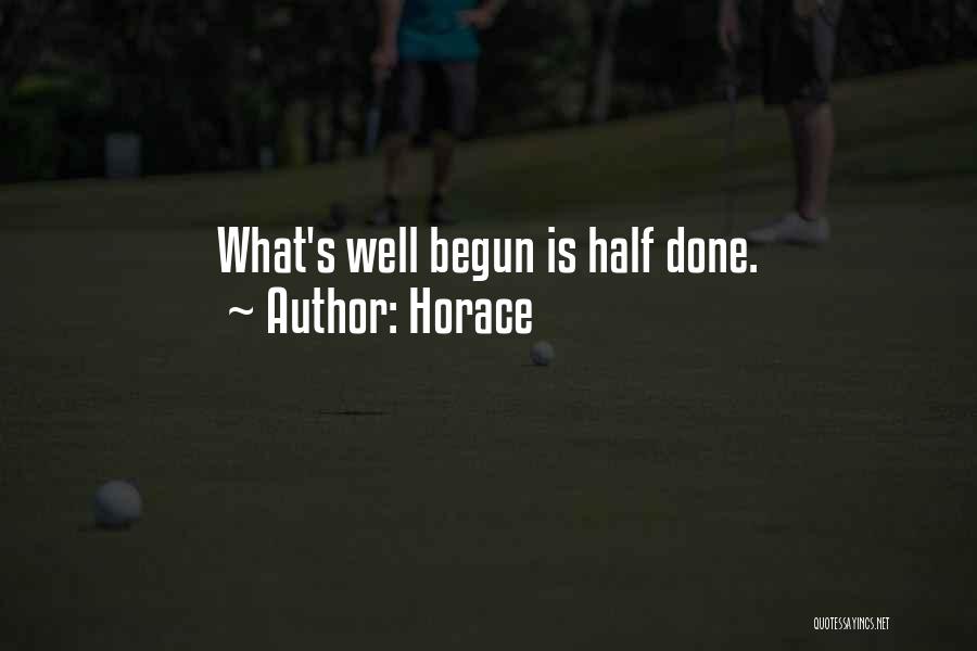 Well Begun Half Done Quotes By Horace