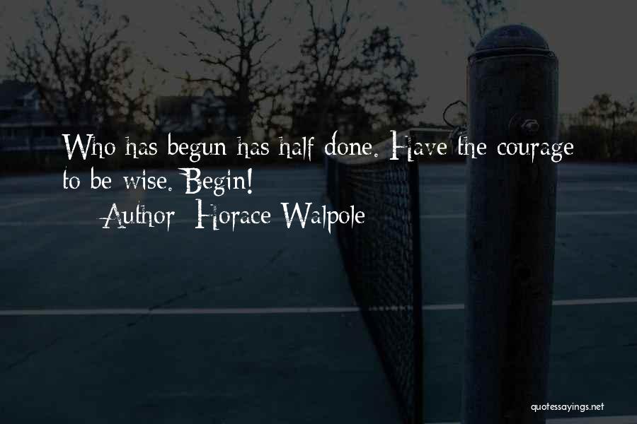 Well Begun Half Done Quotes By Horace Walpole