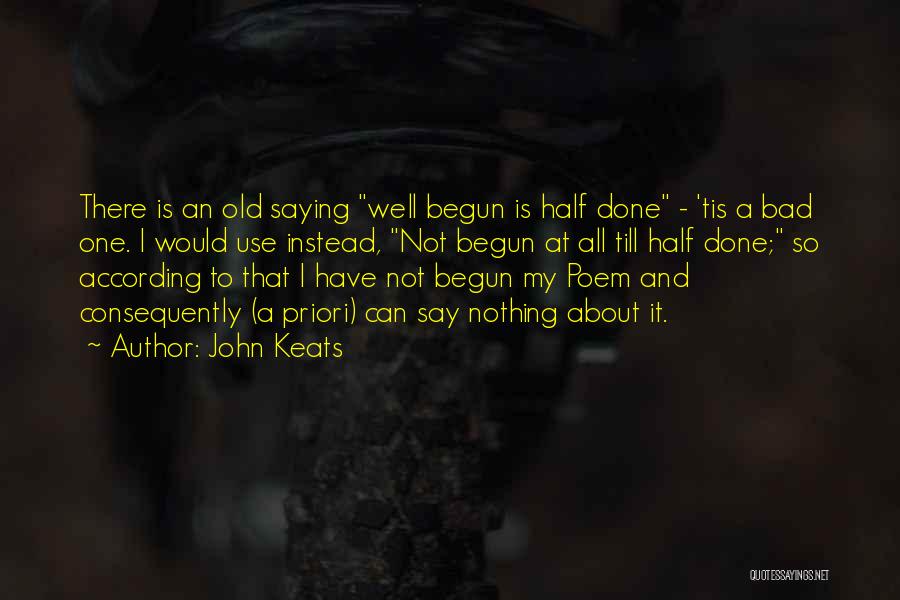 Well Begun Half Done Quotes By John Keats