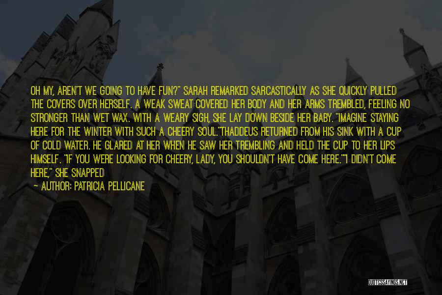 Well Come Quotes By Patricia Pellicane Well Come Quotes By Patricia Pellicane