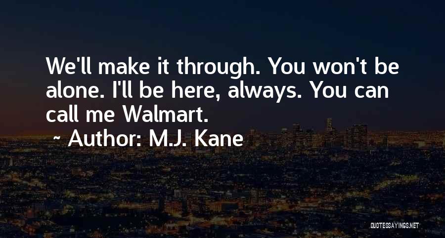 We'll Make It Through Quotes By M.J. Kane