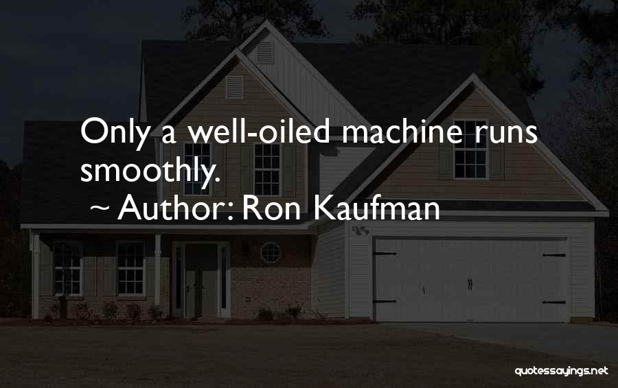 Well Oiled Machines Quotes By Ron Kaufman