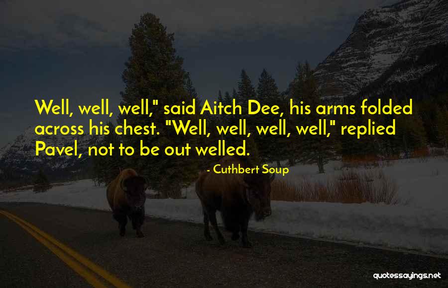 Welled Quotes By Cuthbert Soup Welled Quotes By Cuthbert Soup