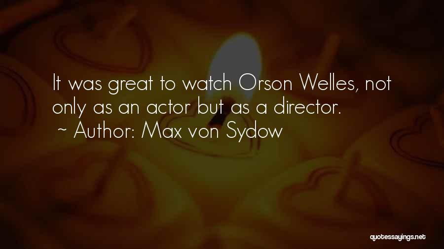 Welles Quotes By Max Von Sydow