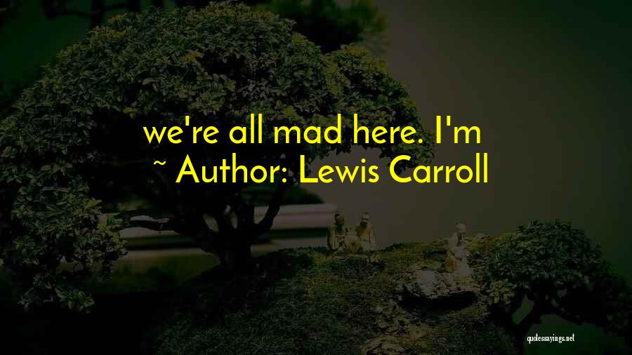 We're All Mad Here Quotes By Lewis Carroll