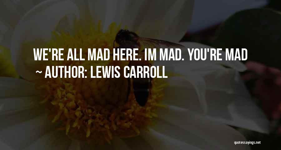 We're All Mad Here Quotes By Lewis Carroll