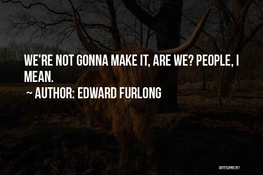 We're Gonna Make It Quotes By Edward Furlong