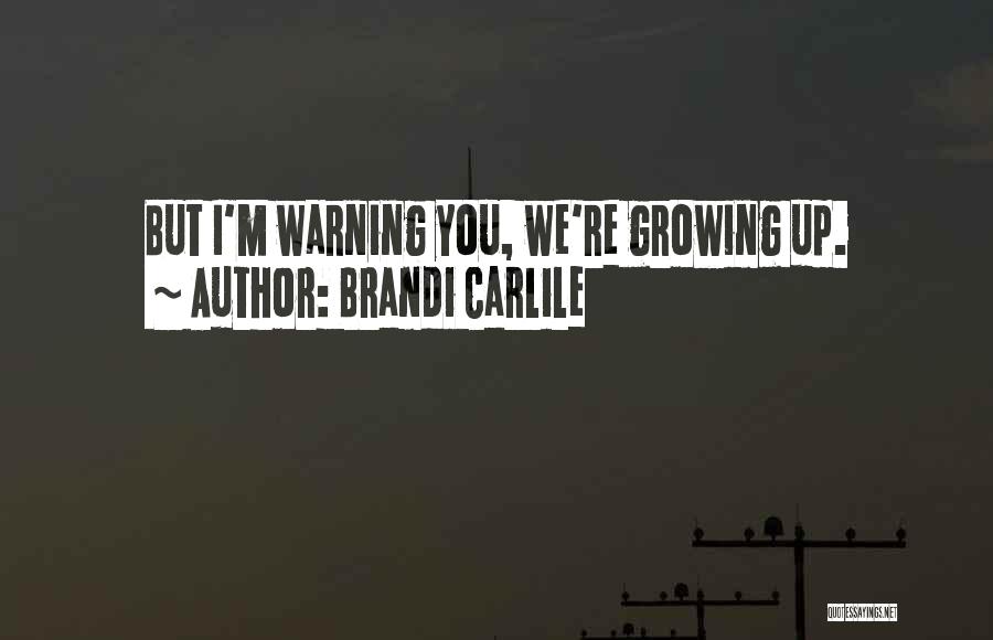 We're Growing Up Quotes By Brandi Carlile