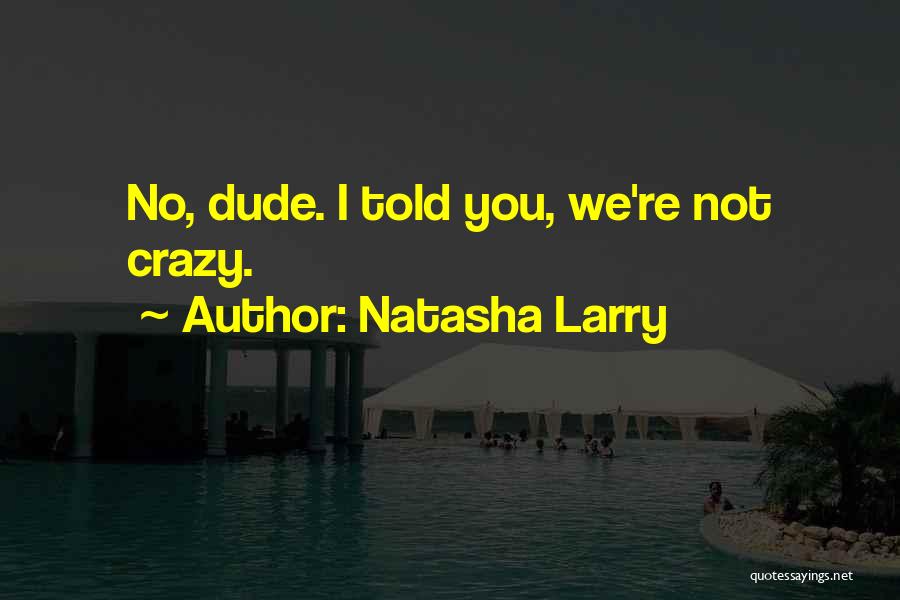 We're Not Crazy Quotes By Natasha Larry