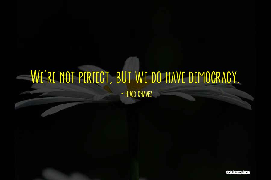 We're Not Perfect But Quotes By Hugo Chavez We're Not Perfect But Quotes By Hugo Chavez
