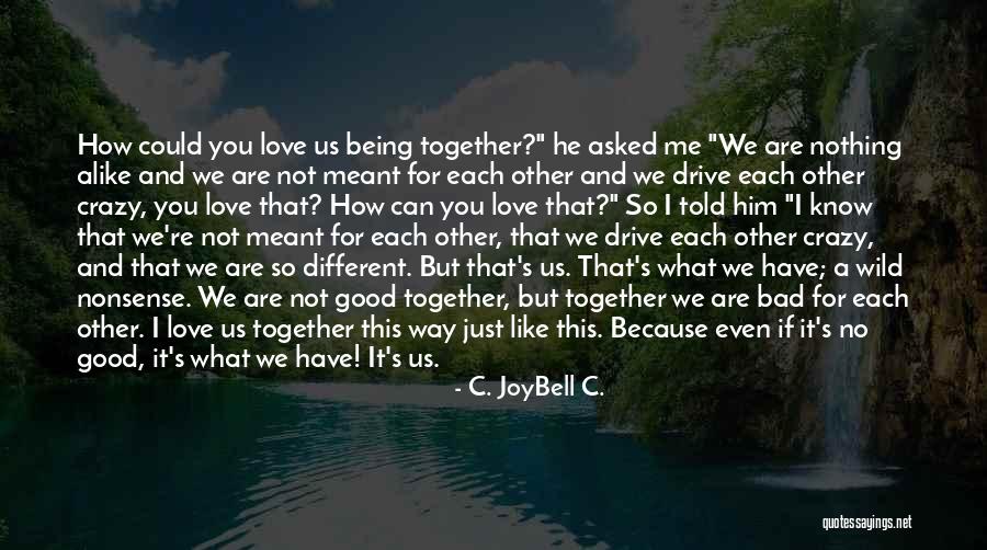 We're Not Together But I Love You Quotes By C. JoyBell C.