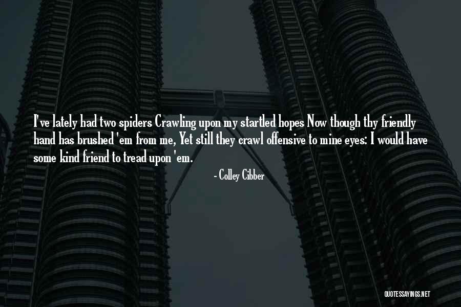 Were Spiders Eyes Quotes By Colley Cibber Were Spiders Eyes Quotes By Colley Cibber