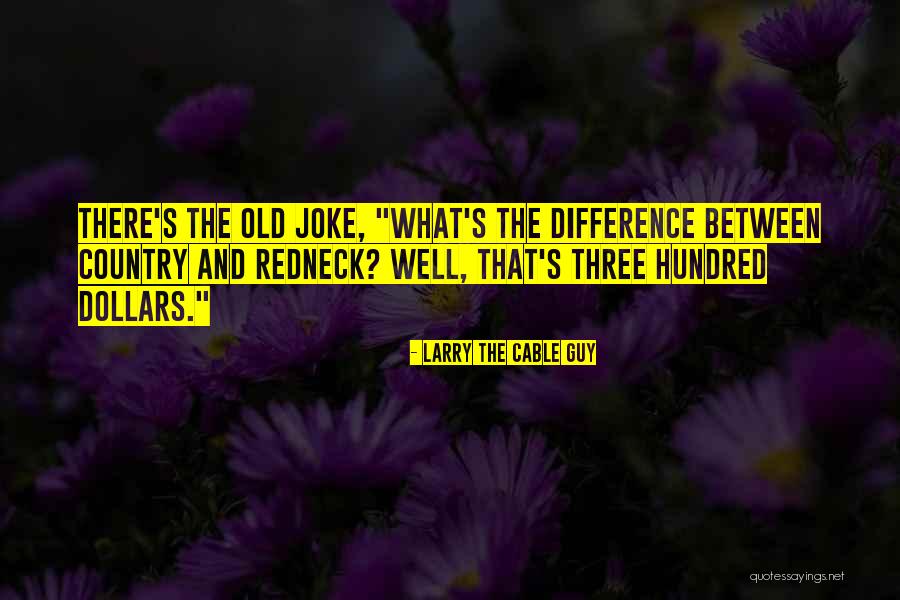 Weslawnext Quotes By Larry The Cable Guy Weslawnext Quotes By Larry The Cable Guy